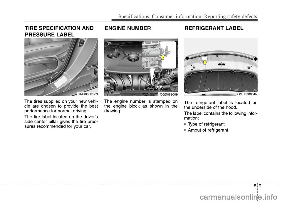 Hyundai Elantra GT 2013  Owners Manual 89
Specifications, Consumer information, Reporting safety defects
The tires supplied on your new vehi-
cle are chosen to provide the best
performance for normal driving.
The tire label located on the 