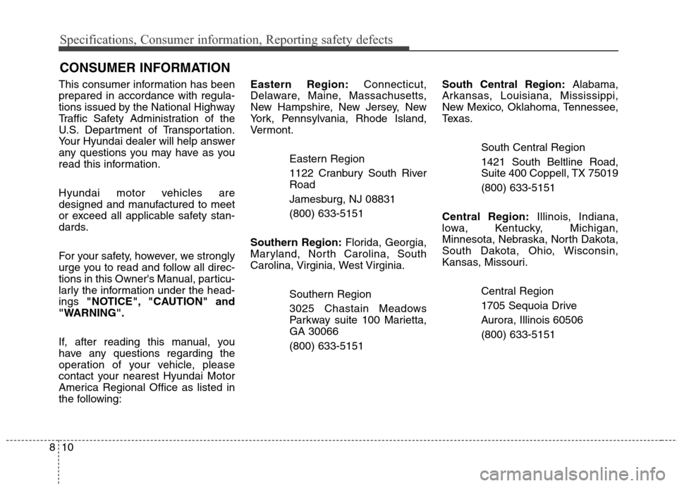 Hyundai Elantra GT 2013  Owners Manual Specifications, Consumer information, Reporting safety defects
10 8
This consumer information has been
prepared in accordance with regula-
tions issued by the National Highway
Traffic Safety Administr