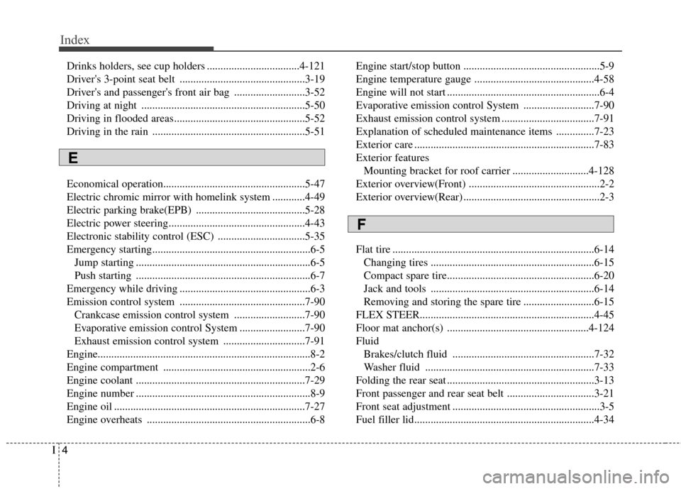 Hyundai Elantra GT 2013  Owners Manual Index
4I
Drinks holders, see cup holders ..................................4-121
Drivers 3-point seat belt ..............................................3-19
Drivers and passengers front air bag ..