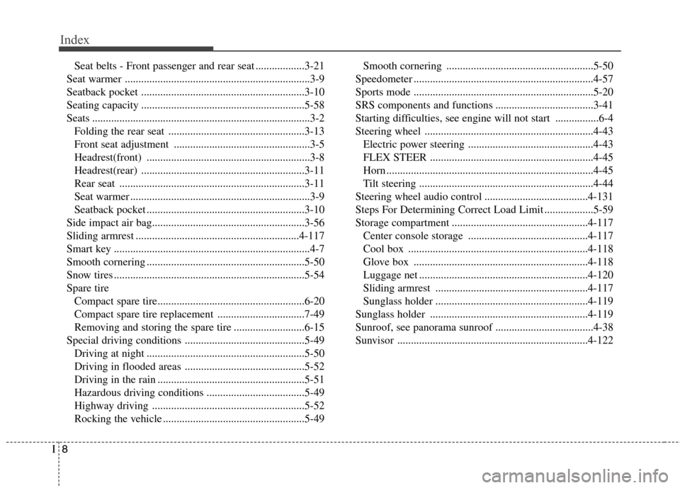 Hyundai Elantra GT 2013  Owners Manual Index
8I
Seat belts - Front passenger and rear seat ..................3-21
Seat warmer ....................................................................3-9
Seatback pocket .........................