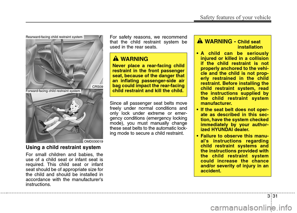 Hyundai Elantra GT 2013 Service Manual 331
Safety features of your vehicle
Using a child restraint system
For small children and babies, the
use of a child seat or infant seat is
required. This child seat or infant
seat should be of approp