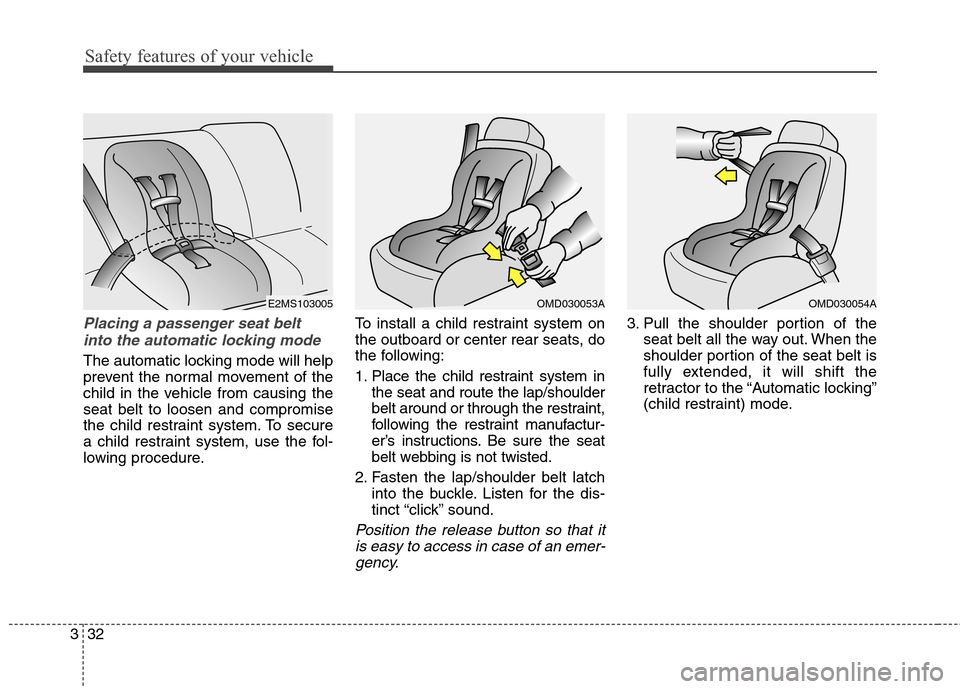 Hyundai Elantra GT 2013 Workshop Manual Safety features of your vehicle
32 3
Placing a passenger seat belt
into the automatic locking mode 
The automatic locking mode will help
prevent the normal movement of the
child in the vehicle from ca