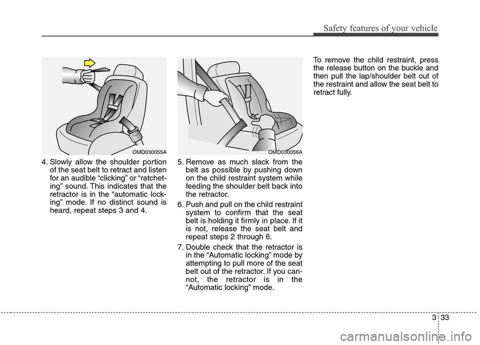 Hyundai Elantra GT 2013 Workshop Manual 333
Safety features of your vehicle
4. Slowly allow the shoulder portion
of the seat belt to retract and listen
for an audible “clicking” or “ratchet-
ing” sound. This indicates that the
retra