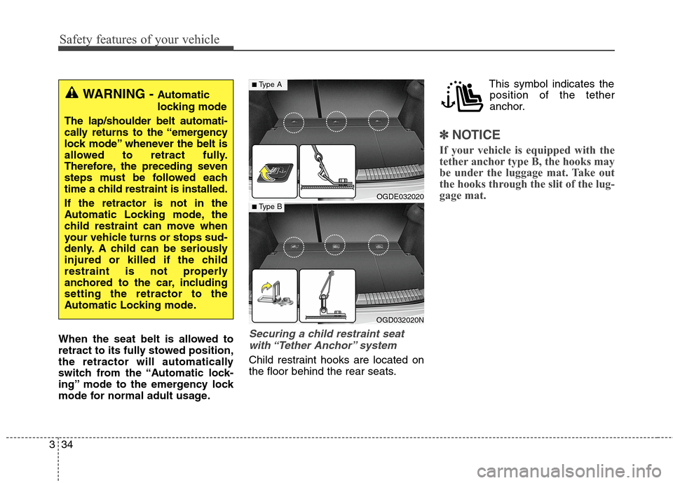 Hyundai Elantra GT 2013 Workshop Manual Safety features of your vehicle
34 3
When the seat belt is allowed to
retract to its fully stowed position,
the retractor will automatically
switch from the “Automatic lock-
ing” mode to the emerg