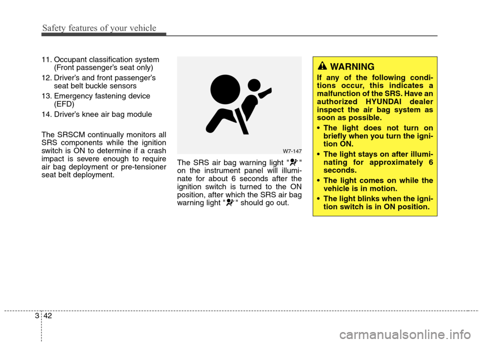 Hyundai Elantra GT 2013  Owners Manual Safety features of your vehicle
42 3
11. Occupant classification system
(Front passenger’s seat only)
12. Driver’s and front passenger’s
seat belt buckle sensors
13. Emergency fastening device
(