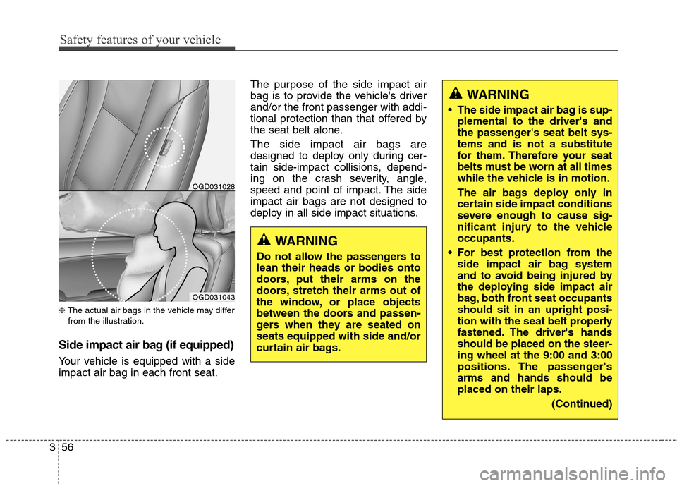 Hyundai Elantra GT 2013 Manual PDF Safety features of your vehicle
56 3
❈The actual air bags in the vehicle may differ
from the illustration.
Side impact air bag (if equipped)
Your vehicle is equipped with a side
impact air bag in ea
