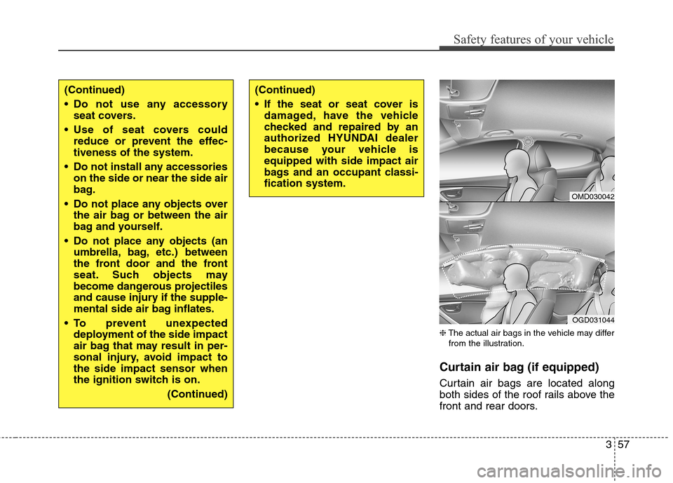 Hyundai Elantra GT 2013  Owners Manual 357
Safety features of your vehicle
❈The actual air bags in the vehicle may differ
from the illustration.
Curtain air bag (if equipped)
Curtain air bags are located along
both sides of the roof rail