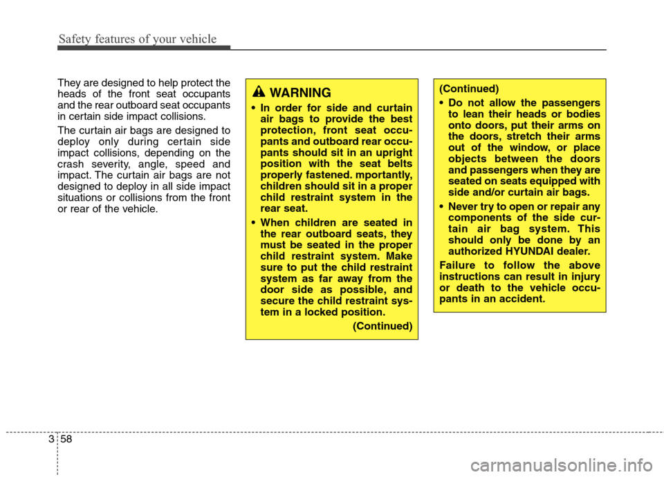 Hyundai Elantra GT 2013 Manual PDF Safety features of your vehicle
58 3
They are designed to help protect the
heads of the front seat occupants
and the rear outboard seat occupants
in certain side impact collisions.
The curtain air bag
