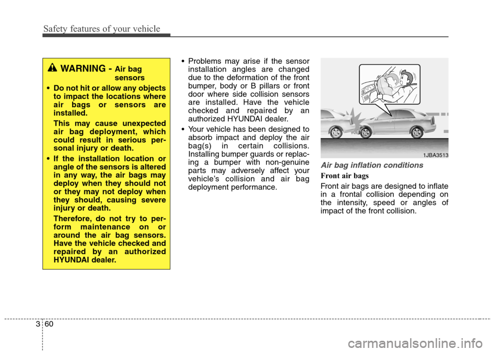 Hyundai Elantra GT 2013 Manual PDF Safety features of your vehicle
60 3
 Problems may arise if the sensor
installation angles are changed
due to the deformation of the front
bumper, body or B pillars or front
door where side collision 