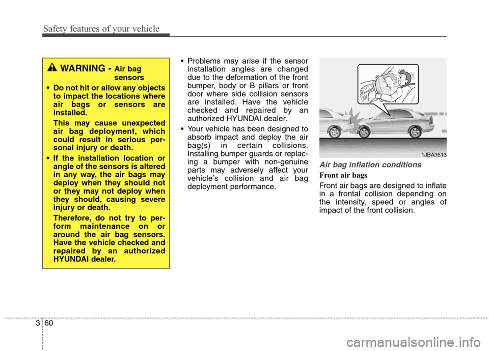 Hyundai Elantra GT 2013  Owners Manual Safety features of your vehicle
60 3
 Problems may arise if the sensor
installation angles are changed
due to the deformation of the front
bumper, body or B pillars or front
door where side collision 