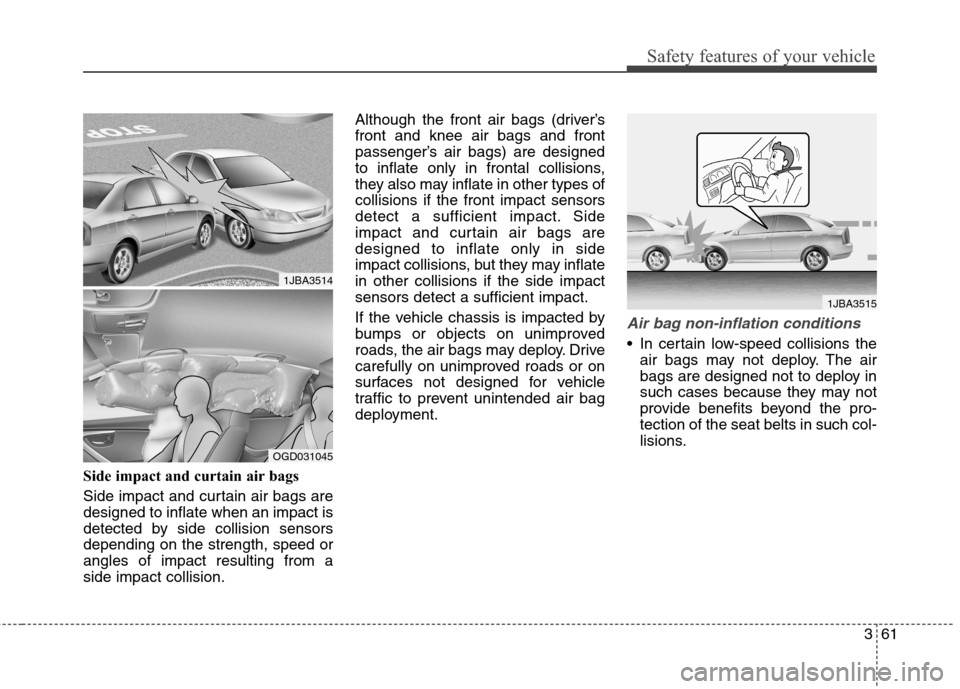 Hyundai Elantra GT 2013  Owners Manual 361
Safety features of your vehicle
Side impact and curtain air bags
Side impact and curtain air bags are
designed to inflate when an impact is
detected by side collision sensors
depending on the stre