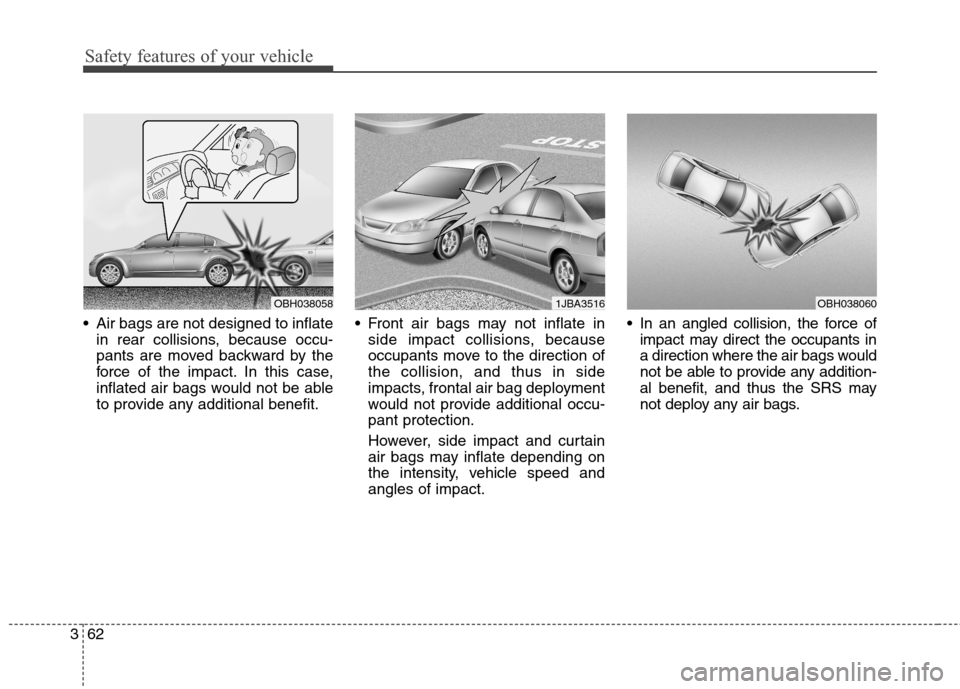 Hyundai Elantra GT 2013 Manual Online Safety features of your vehicle
62 3
 Air bags are not designed to inflate
in rear collisions, because occu-
pants are moved backward by the
force of the impact. In this case,
inflated air bags would 
