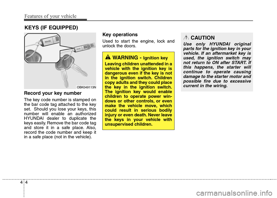 Hyundai Elantra GT 2013  Owners Manual Features of your vehicle
4 4
Record your key number
The key code number is stamped on
the bar code tag attached to the key
set. Should you lose your keys, this
number will enable an authorized
HYUNDAI