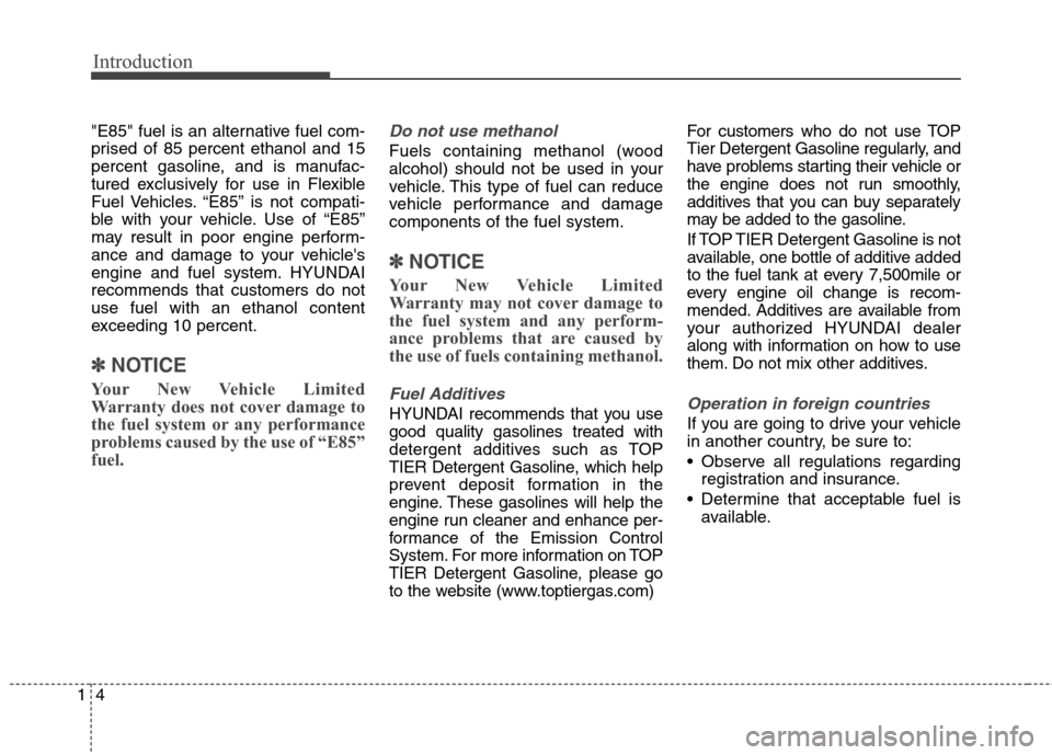 Hyundai Elantra GT 2013 Owners Manual Introduction
4 1
"E85" fuel is an alternative fuel com-
prised of 85 percent ethanol and 15
percent gasoline, and is manufac-
tured exclusively for use in Flexible
Fuel Vehicles. “E85” is not comp Hyundai Elantra GT 2013 Owners Manual Introduction
4 1
"E85" fuel is an alternative fuel com-
prised of 85 percent ethanol and 15
percent gasoline, and is manufac-
tured exclusively for use in Flexible
Fuel Vehicles. “E85” is not comp