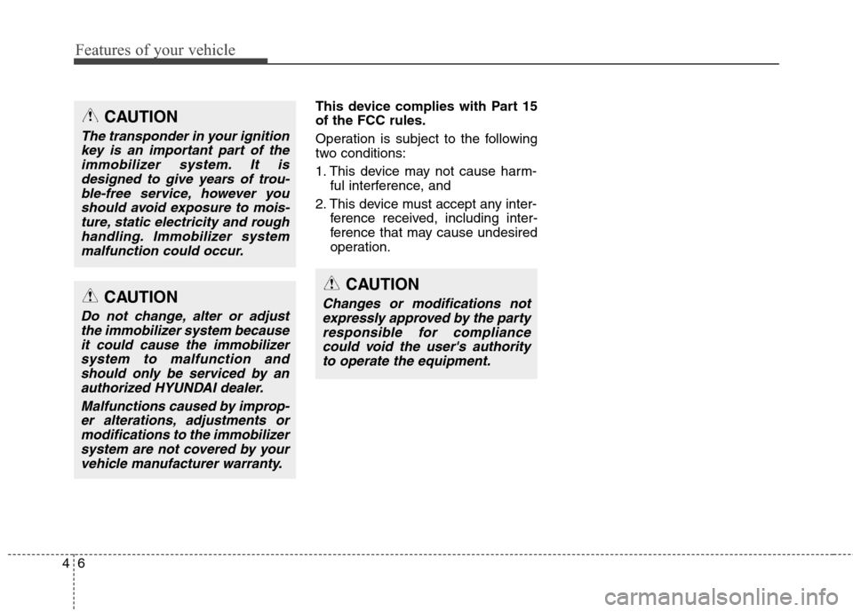 Hyundai Elantra GT 2013  Owners Manual Features of your vehicle
6 4
This device complies with Part 15
of the FCC rules.
Operation is subject to the following
two conditions:
1. This device may not cause harm-
ful interference, and 
2. This