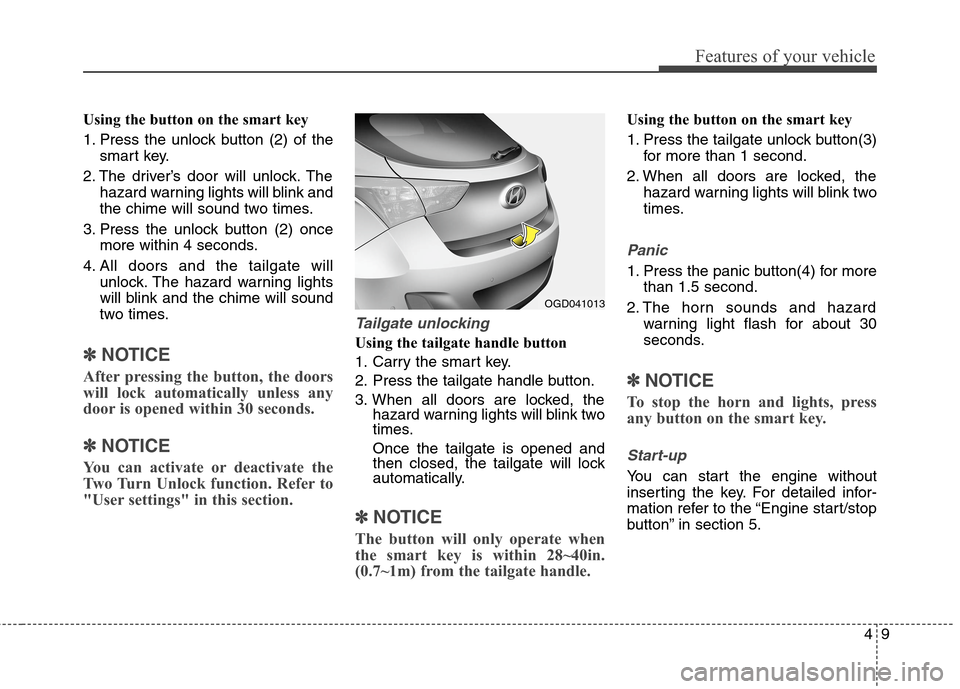 Hyundai Elantra GT 2013 Owners Manual 49
Features of your vehicle
Using the button on the smart key
1. Press the unlock button (2) of the
smart key.
2. The driver’s door will unlock. The
hazard warning lights will blink and
the chime wi Hyundai Elantra GT 2013 Owners Manual 49
Features of your vehicle
Using the button on the smart key
1. Press the unlock button (2) of the
smart key.
2. The driver’s door will unlock. The
hazard warning lights will blink and
the chime wi