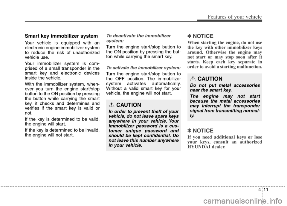 Hyundai Elantra GT 2013  Owners Manual 411
Features of your vehicle
Smart key immobilizer system
Your vehicle is equipped with an
electronic engine immobilizer system
to reduce the risk of unauthorized
vehicle use.
Your immobilizer system 