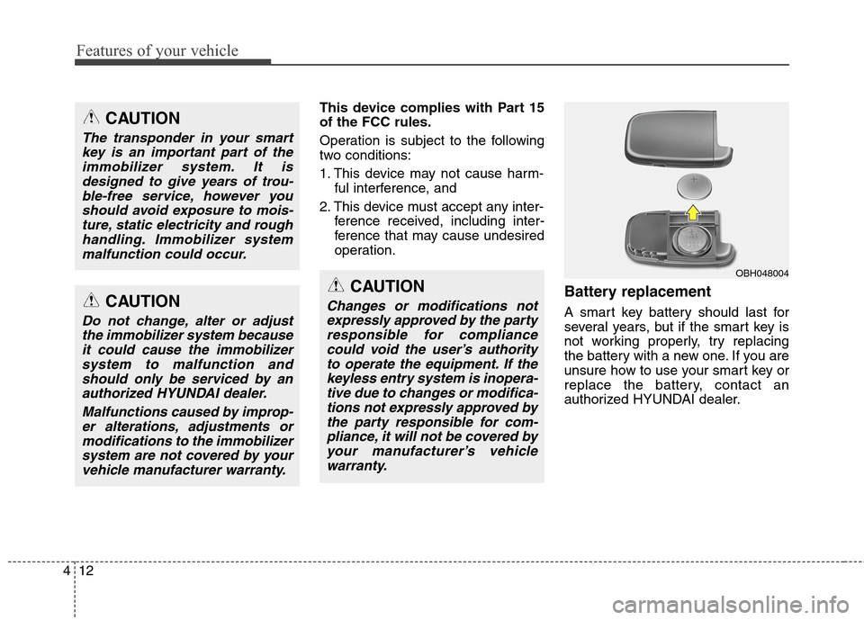 Hyundai Elantra GT 2013  Owners Manual Features of your vehicle
12 4
This device complies with Part 15
of the FCC rules.
Operation is subject to the following
two conditions:
1. This device may not cause harm-
ful interference, and 
2. Thi