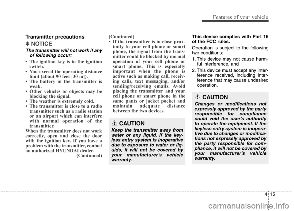Hyundai Elantra GT 2013 Owners Manual 415
Features of your vehicle
Transmitter precautions
✽ ✽
NOTICE
The transmitter will not work if any
of following occur:
• The ignition key is in the ignition
switch.
• You exceed the operatin Hyundai Elantra GT 2013 Owners Manual 415
Features of your vehicle
Transmitter precautions
✽ ✽
NOTICE
The transmitter will not work if any
of following occur:
• The ignition key is in the ignition
switch.
• You exceed the operatin