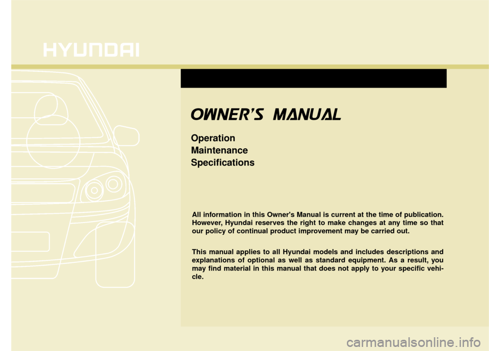 Hyundai Elantra Touring 2012  Owners Manual O
OW
W N
NE
ER
R 
S
S   M
M A
AN
N U
UA
A L
L
Operation
Maintenance
Specifications
All information in this Owners Manual is current at the time of publication.
However, Hyundai reserves the right t