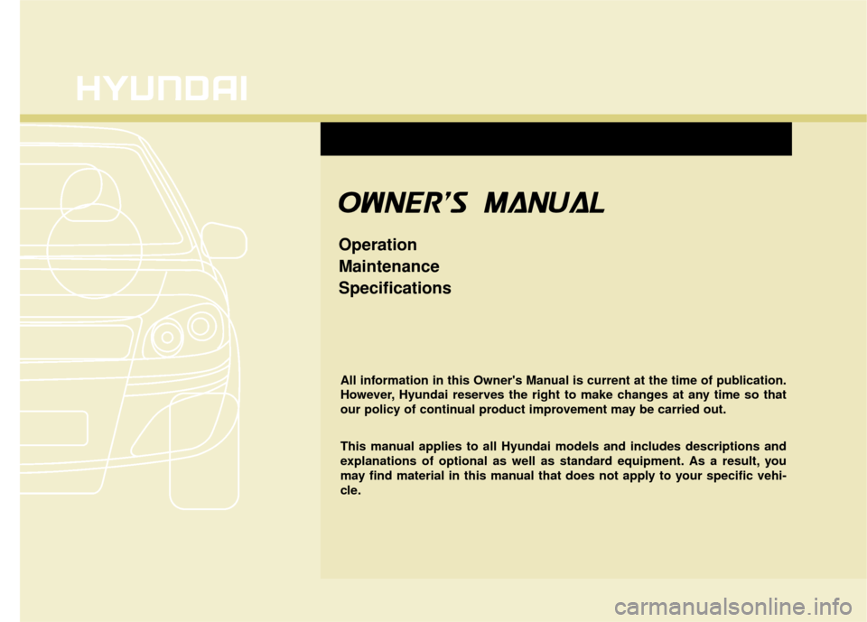Hyundai Elantra Touring 2012 Owners Manual O
OW
W N
NE
ER
R
S
S M
M A
AN
N U
UA
A L
L
Operation
Maintenance
Specifications
All information in this Owners Manual is current at the time of publication.
However, Hyundai reserves the right t Hyundai Elantra Touring 2012 Owners Manual O
OW
W N
NE
ER
R
S
S M
M A
AN
N U
UA
A L
L
Operation
Maintenance
Specifications
All information in this Owners Manual is current at the time of publication.
However, Hyundai reserves the right t