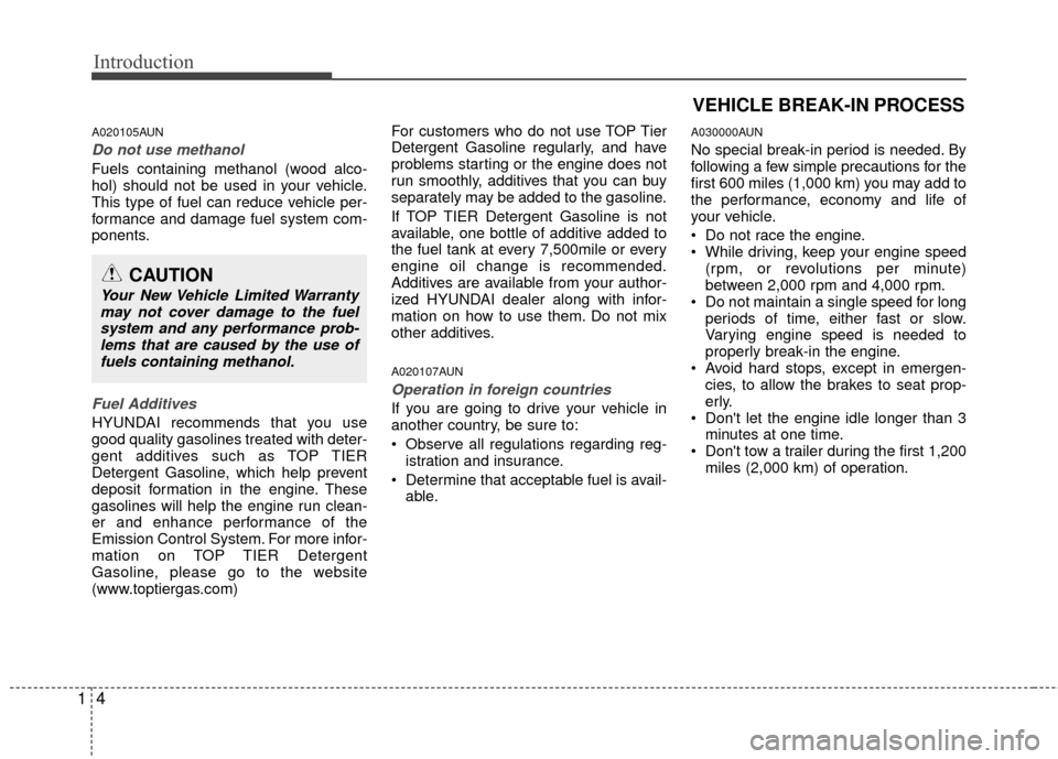 Hyundai Elantra Touring 2012 User Guide Introduction
41
A020105AUN
Do not use methanol
Fuels containing methanol (wood alco-
hol) should not be used in your vehicle.
This type of fuel can reduce vehicle per-
formance and damage fuel system 