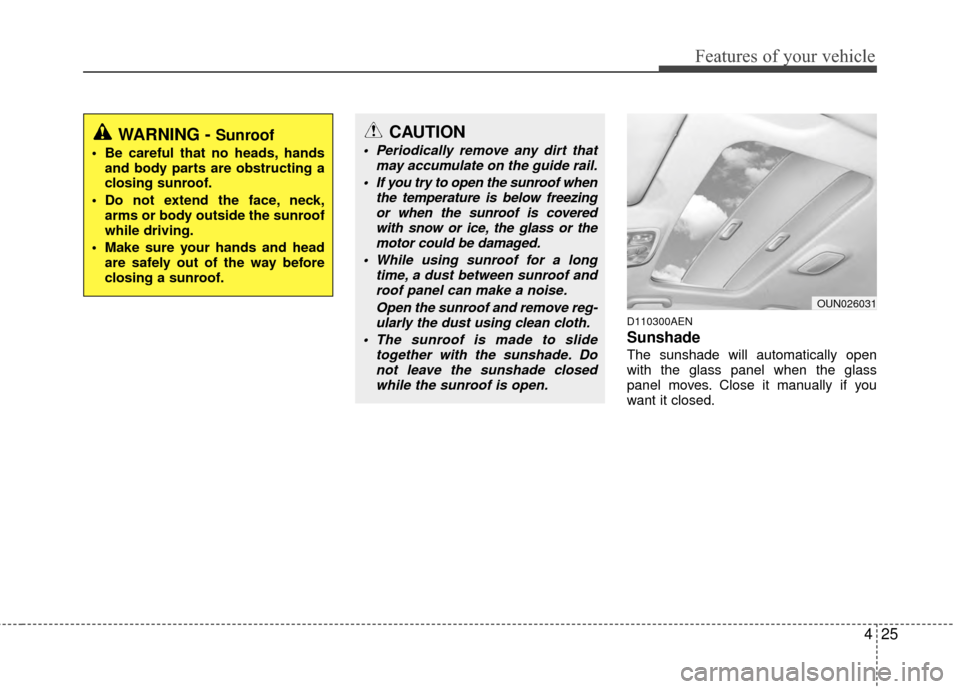 Hyundai Elantra Touring 2012 Owners Manual 425
Features of your vehicle
D110300AEN
Sunshade
The sunshade will automatically open
with the glass panel when the glass
panel moves. Close it manually if you
want it closed.
OUN026031
WARNING - Su Hyundai Elantra Touring 2012 Owners Manual 425
Features of your vehicle
D110300AEN
Sunshade
The sunshade will automatically open
with the glass panel when the glass
panel moves. Close it manually if you
want it closed.
OUN026031
WARNING - Su