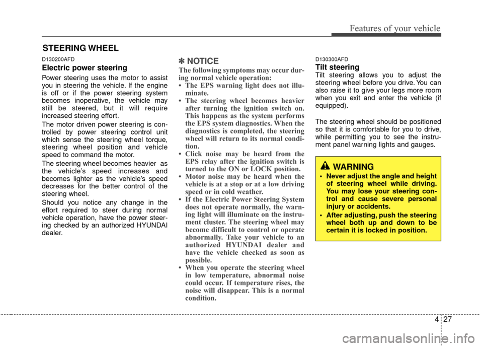 Hyundai Elantra Touring 2012 Owners Manual 427
Features of your vehicle
D130200AFD
Electric power steering
Power steering uses the motor to assist
you in steering the vehicle. If the engine
is off or if the power steering system
becomes inope Hyundai Elantra Touring 2012 Owners Manual 427
Features of your vehicle
D130200AFD
Electric power steering
Power steering uses the motor to assist
you in steering the vehicle. If the engine
is off or if the power steering system
becomes inope