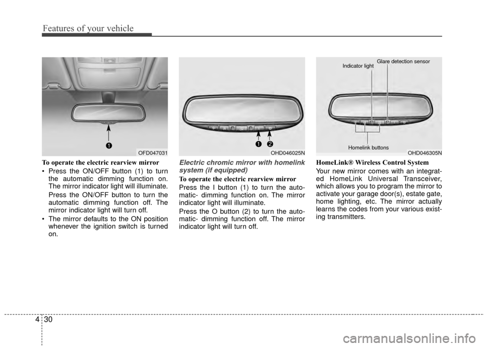 Hyundai Elantra Touring 2012 Owners Manual Features of your vehicle
30
4
To operate the electric rearview mirror
Press the ON/OFF button (1) to turn
the automatic dimming function on.
The mirror indicator light will illuminate.
Press the ON/O Hyundai Elantra Touring 2012 Owners Manual Features of your vehicle
30
4
To operate the electric rearview mirror
Press the ON/OFF button (1) to turn
the automatic dimming function on.
The mirror indicator light will illuminate.
Press the ON/O