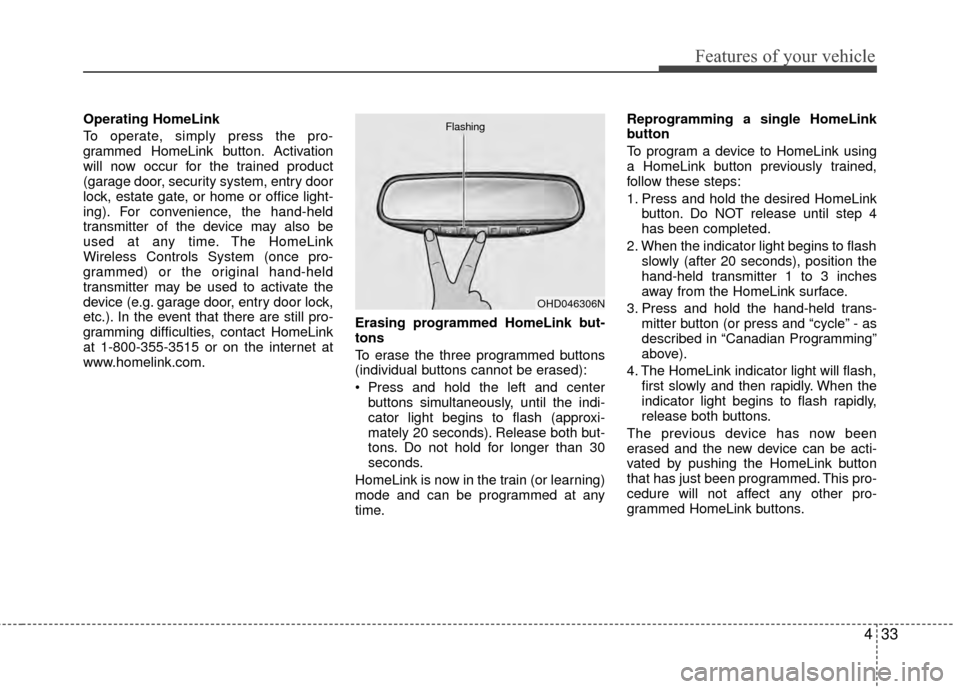 Hyundai Elantra Touring 2012 Owners Manual 433
Features of your vehicle
Operating HomeLink
To operate, simply press the pro-
grammed HomeLink button. Activation
will now occur for the trained product
(garage door, security system, entry door
Hyundai Elantra Touring 2012 Owners Manual 433
Features of your vehicle
Operating HomeLink
To operate, simply press the pro-
grammed HomeLink button. Activation
will now occur for the trained product
(garage door, security system, entry door