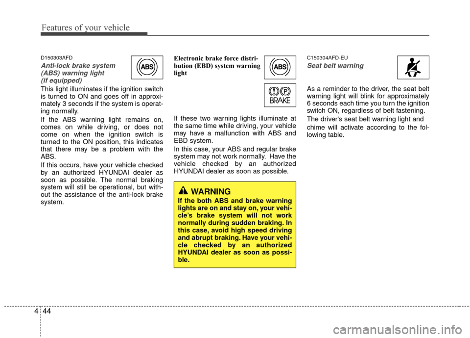 Hyundai Elantra Touring 2012 Owners Manual Features of your vehicle
44
4
D150303AFD
Anti-lock brake system
(ABS) warning light (if equipped)
This light illuminates if the ignition switch
is turned to ON and goes off in approxi-
mately 3 second Hyundai Elantra Touring 2012 Owners Manual Features of your vehicle
44
4
D150303AFD
Anti-lock brake system
(ABS) warning light (if equipped)
This light illuminates if the ignition switch
is turned to ON and goes off in approxi-
mately 3 second