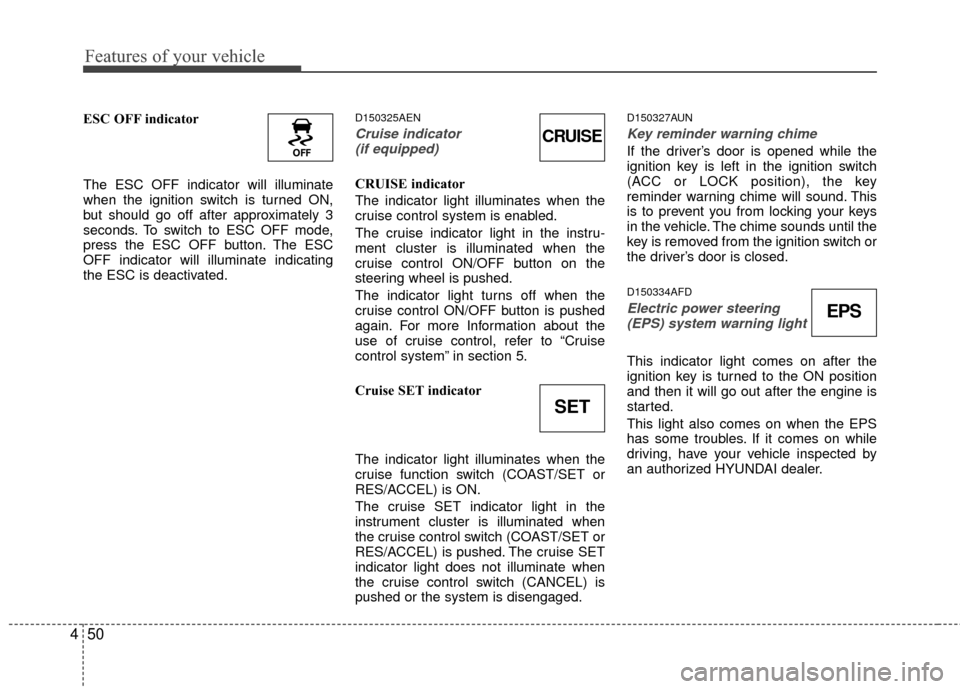 Hyundai Elantra Touring 2012 Owners Manual Features of your vehicle
50
4
ESC OFF indicator
The ESC OFF indicator will illuminate
when the ignition switch is turned ON,
but should go off after approximately 3
seconds. To switch to ESC OFF mode, Hyundai Elantra Touring 2012 Owners Manual Features of your vehicle
50
4
ESC OFF indicator
The ESC OFF indicator will illuminate
when the ignition switch is turned ON,
but should go off after approximately 3
seconds. To switch to ESC OFF mode,