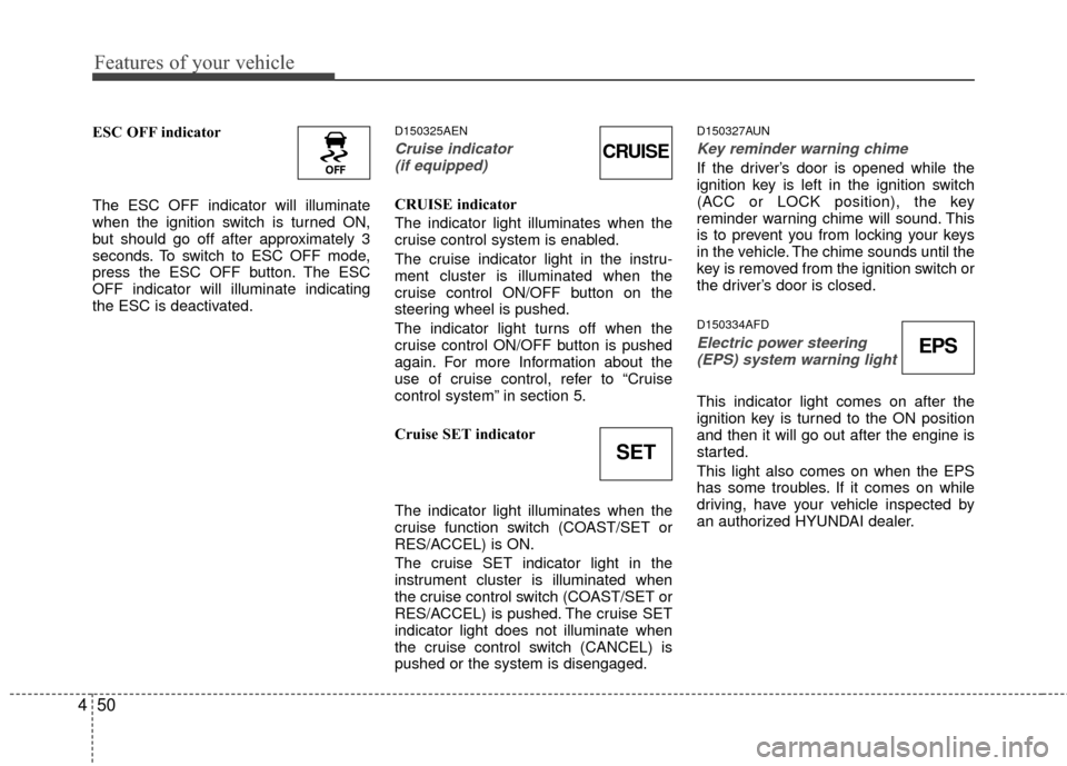 Hyundai Elantra Touring 2012  Owners Manual Features of your vehicle
50
4
ESC OFF indicator
The ESC OFF indicator will illuminate
when the ignition switch is turned ON,
but should go off after approximately 3
seconds. To switch to ESC OFF mode,