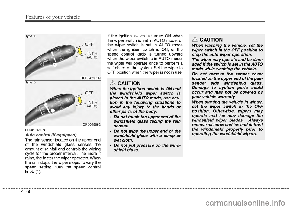 Hyundai Elantra Touring 2012 Owners Manual Features of your vehicle
60
4
D200101AEN
Auto control (if equipped)
The rain sensor located on the upper end
of the windshield glass senses the
amount of rainfall and controls the wiping
cycle for the Hyundai Elantra Touring 2012 Owners Manual Features of your vehicle
60
4
D200101AEN
Auto control (if equipped)
The rain sensor located on the upper end
of the windshield glass senses the
amount of rainfall and controls the wiping
cycle for the