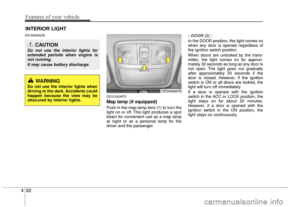Hyundai Elantra Touring 2012 Owners Manual Features of your vehicle
62
4
D210000AUN
D210100AFD
Map lamp (if equipped)
Push in the map lamp lens (1) to turn the
light on or off. This light produces a spot
beam for convenient use as a map lamp
a Hyundai Elantra Touring 2012 Owners Manual Features of your vehicle
62
4
D210000AUN
D210100AFD
Map lamp (if equipped)
Push in the map lamp lens (1) to turn the
light on or off. This light produces a spot
beam for convenient use as a map lamp
a