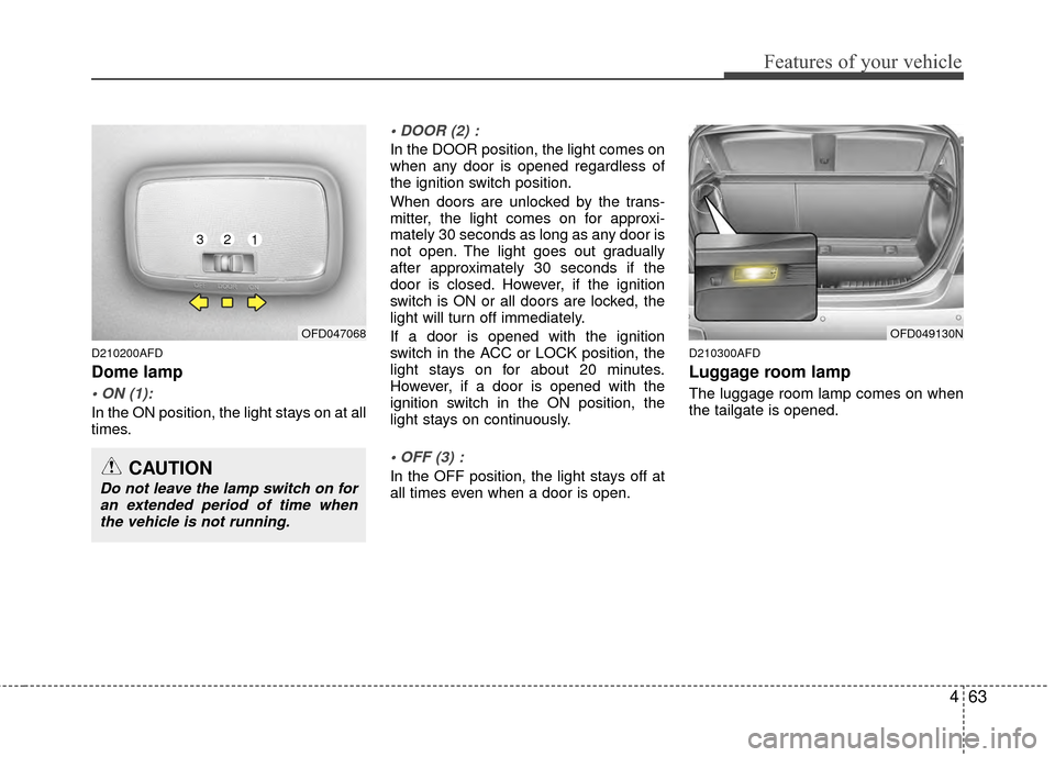 Hyundai Elantra Touring 2012 Owners Manual 463
Features of your vehicle
D210200AFD
Dome lamp
In the ON position, the light stays on at all
times.
In the DOOR position, the light comes on
when any door is opened regardless of
the ignition swi Hyundai Elantra Touring 2012 Owners Manual 463
Features of your vehicle
D210200AFD
Dome lamp
In the ON position, the light stays on at all
times.
In the DOOR position, the light comes on
when any door is opened regardless of
the ignition swi