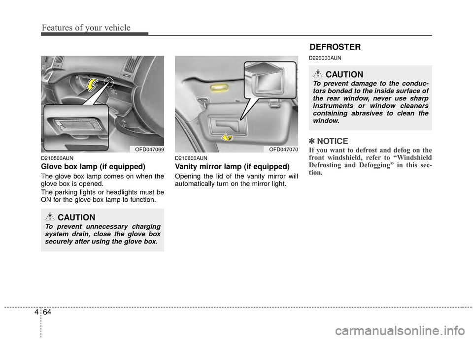 Hyundai Elantra Touring 2012 Owners Manual Features of your vehicle
64
4
D210500AUN
Glove box lamp (if equipped)
The glove box lamp comes on when the
glove box is opened.
The parking lights or headlights must be
ON for the glove box lamp to fu Hyundai Elantra Touring 2012 Owners Manual Features of your vehicle
64
4
D210500AUN
Glove box lamp (if equipped)
The glove box lamp comes on when the
glove box is opened.
The parking lights or headlights must be
ON for the glove box lamp to fu