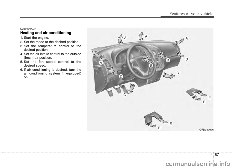 Hyundai Elantra Touring 2012 Owners Manual 467
Features of your vehicle
D230100AUN
Heating and air conditioning
1. Start the engine.
2. Set the mode to the desired position.
3. Set the temperature control to thedesired position.
4. Set the air Hyundai Elantra Touring 2012 Owners Manual 467
Features of your vehicle
D230100AUN
Heating and air conditioning
1. Start the engine.
2. Set the mode to the desired position.
3. Set the temperature control to thedesired position.
4. Set the air