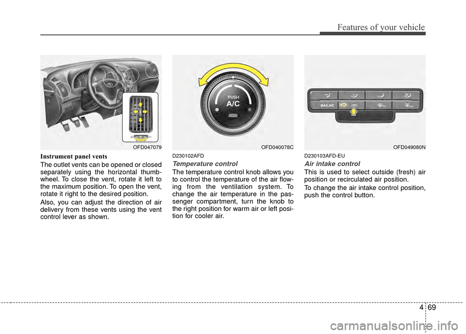 Hyundai Elantra Touring 2012 Owners Manual 469
Features of your vehicle
Instrument panel vents
The outlet vents can be opened or closed
separately using the horizontal thumb-
wheel. To close the vent, rotate it left to
the maximum position. To Hyundai Elantra Touring 2012 Owners Manual 469
Features of your vehicle
Instrument panel vents
The outlet vents can be opened or closed
separately using the horizontal thumb-
wheel. To close the vent, rotate it left to
the maximum position. To