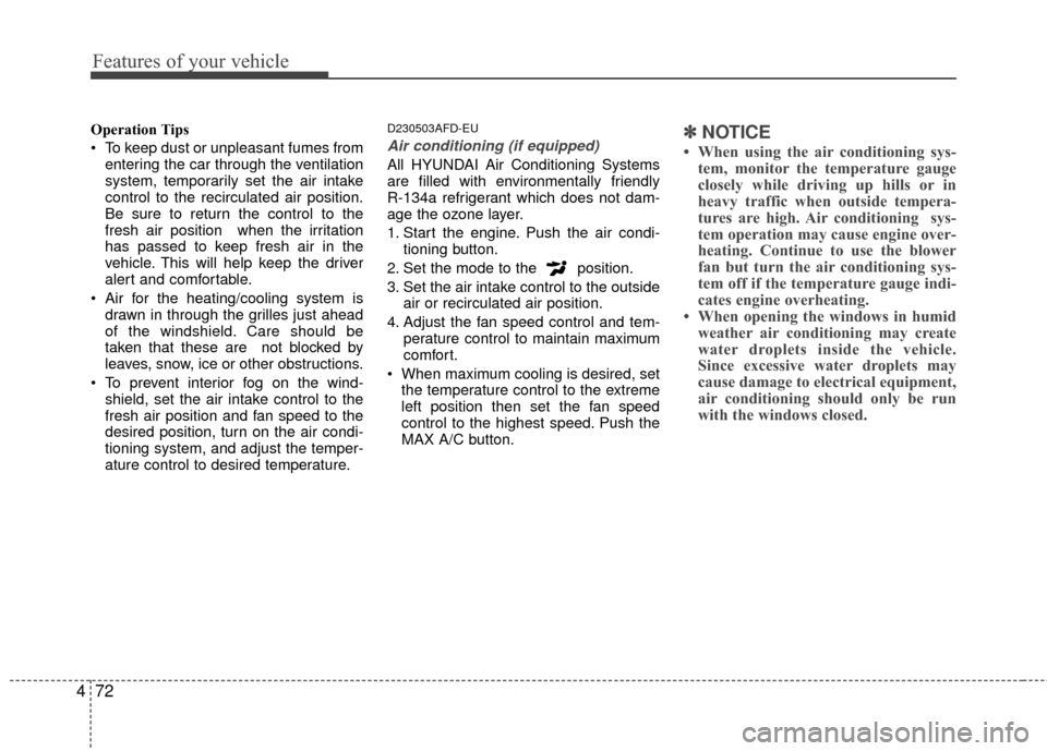 Hyundai Elantra Touring 2012  Owners Manual Features of your vehicle
72
4
Operation Tips
 To keep dust or unpleasant fumes from
entering the car through the ventilation
system, temporarily set the air intake
control to the recirculated air posi