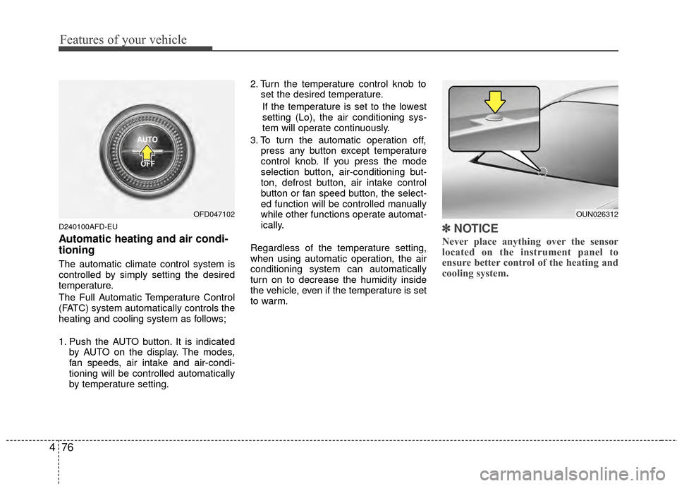 Hyundai Elantra Touring 2012  Owners Manual Features of your vehicle
76
4
D240100AFD-EU
Automatic heating and air condi-
tioning
The automatic climate control system is
controlled by simply setting the desired
temperature.
The Full Automatic Te