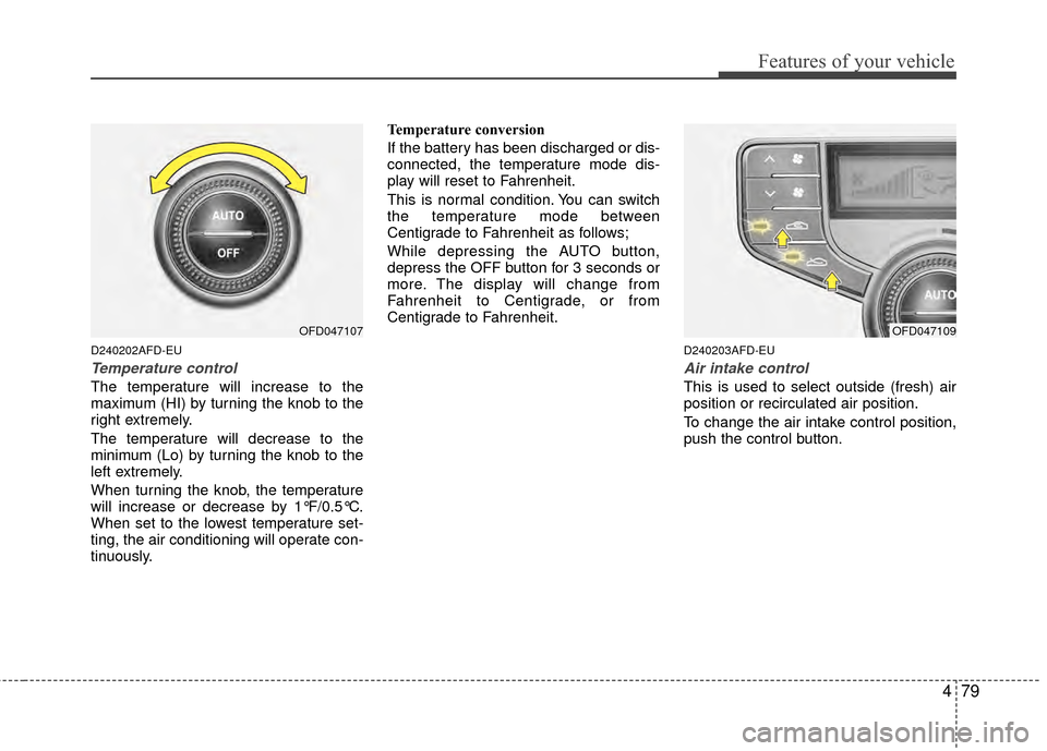 Hyundai Elantra Touring 2012 Owners Manual 479
Features of your vehicle
D240202AFD-EU
Temperature control
The temperature will increase to the
maximum (HI) by turning the knob to the
right extremely.
The temperature will decrease to the
minimu Hyundai Elantra Touring 2012 Owners Manual 479
Features of your vehicle
D240202AFD-EU
Temperature control
The temperature will increase to the
maximum (HI) by turning the knob to the
right extremely.
The temperature will decrease to the
minimu