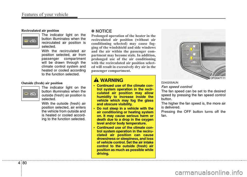 Hyundai Elantra Touring 2012 Owners Manual Features of your vehicle
80
4
Recirculated air position
The indicator light on the
button illuminates when the
recirculated air position is
selected.
With the recirculated air position selected, air f Hyundai Elantra Touring 2012 Owners Manual Features of your vehicle
80
4
Recirculated air position
The indicator light on the
button illuminates when the
recirculated air position is
selected.
With the recirculated air position selected, air f