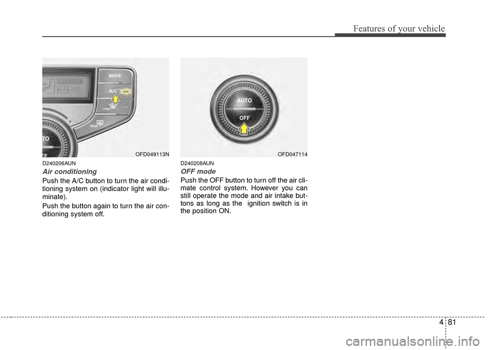 Hyundai Elantra Touring 2012 Owners Manual 481
Features of your vehicle
D240206AUN
Air conditioning
Push the A/C button to turn the air condi-
tioning system on (indicator light will illu-
minate).
Push the button again to turn the air con-
di Hyundai Elantra Touring 2012 Owners Manual 481
Features of your vehicle
D240206AUN
Air conditioning
Push the A/C button to turn the air condi-
tioning system on (indicator light will illu-
minate).
Push the button again to turn the air con-
di
