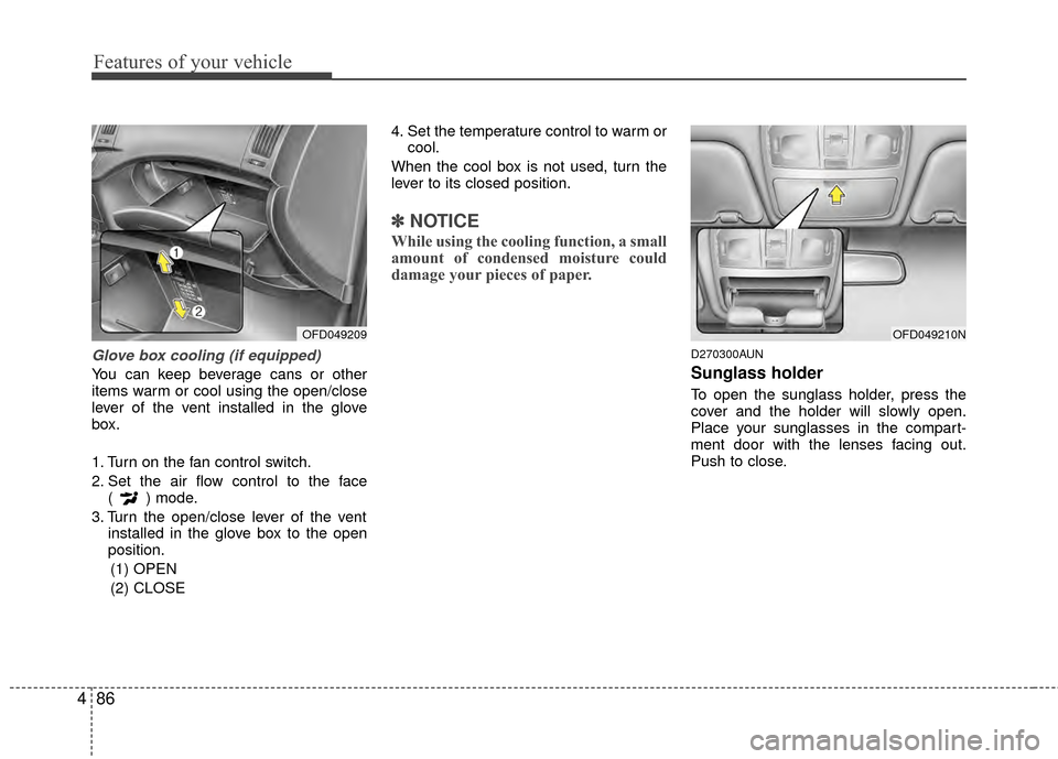 Hyundai Elantra Touring 2012  Owners Manual Features of your vehicle
86
4
Glove box cooling (if equipped)
You can keep beverage cans or other
items warm or cool using the open/close
lever of the vent installed in the glove
box.
1. Turn on the f