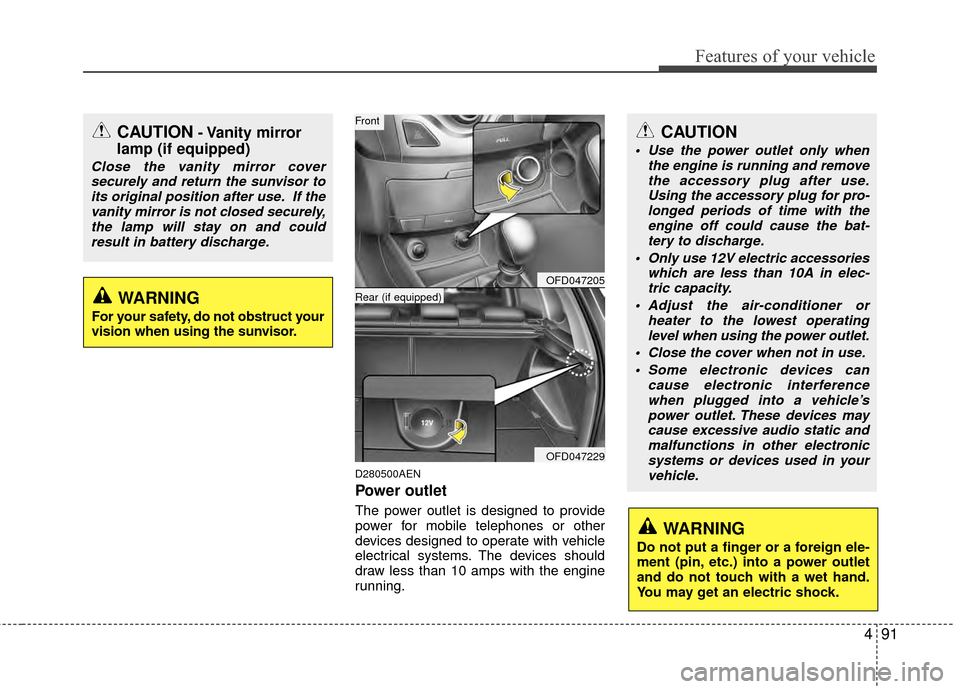 Hyundai Elantra Touring 2012 Owners Manual 491
Features of your vehicle
D280500AEN
Power outlet
The power outlet is designed to provide
power for mobile telephones or other
devices designed to operate with vehicle
electrical systems. The devic Hyundai Elantra Touring 2012 Owners Manual 491
Features of your vehicle
D280500AEN
Power outlet
The power outlet is designed to provide
power for mobile telephones or other
devices designed to operate with vehicle
electrical systems. The devic