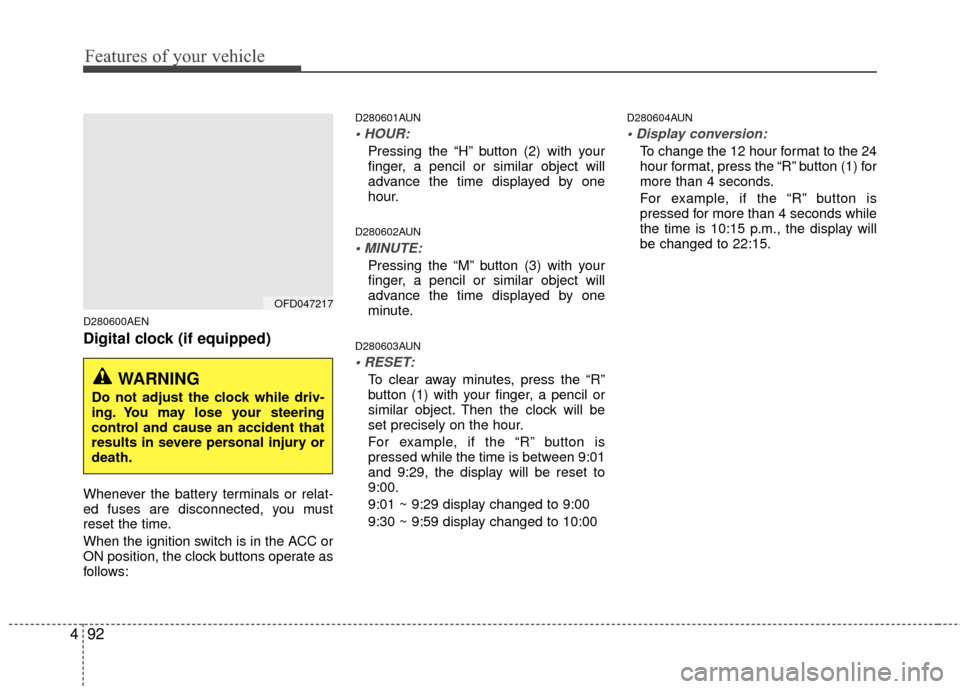 Hyundai Elantra Touring 2012 Owners Manual Features of your vehicle
92
4
D280600AEN
Digital clock (if equipped)
Whenever the battery terminals or relat-
ed fuses are disconnected, you must
reset the time.
When the ignition switch is in the ACC Hyundai Elantra Touring 2012 Owners Manual Features of your vehicle
92
4
D280600AEN
Digital clock (if equipped)
Whenever the battery terminals or relat-
ed fuses are disconnected, you must
reset the time.
When the ignition switch is in the ACC