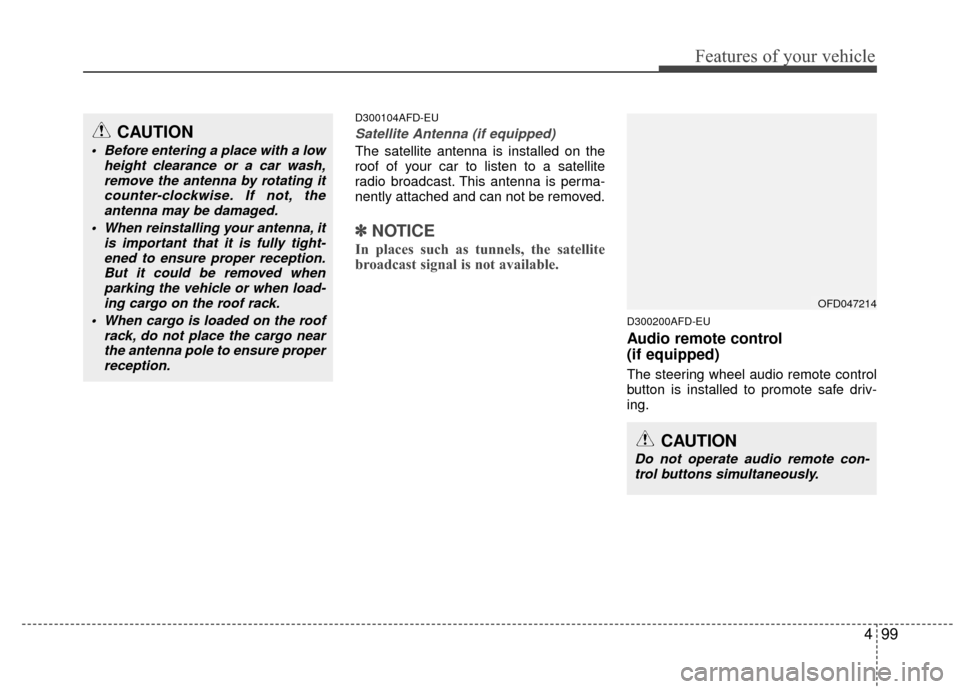 Hyundai Elantra Touring 2012 Owners Manual 499
Features of your vehicle
D300104AFD-EU
Satellite Antenna (if equipped)
The satellite antenna is installed on the
roof of your car to listen to a satellite
radio broadcast. This antenna is perma-
n Hyundai Elantra Touring 2012 Owners Manual 499
Features of your vehicle
D300104AFD-EU
Satellite Antenna (if equipped)
The satellite antenna is installed on the
roof of your car to listen to a satellite
radio broadcast. This antenna is perma-
n
