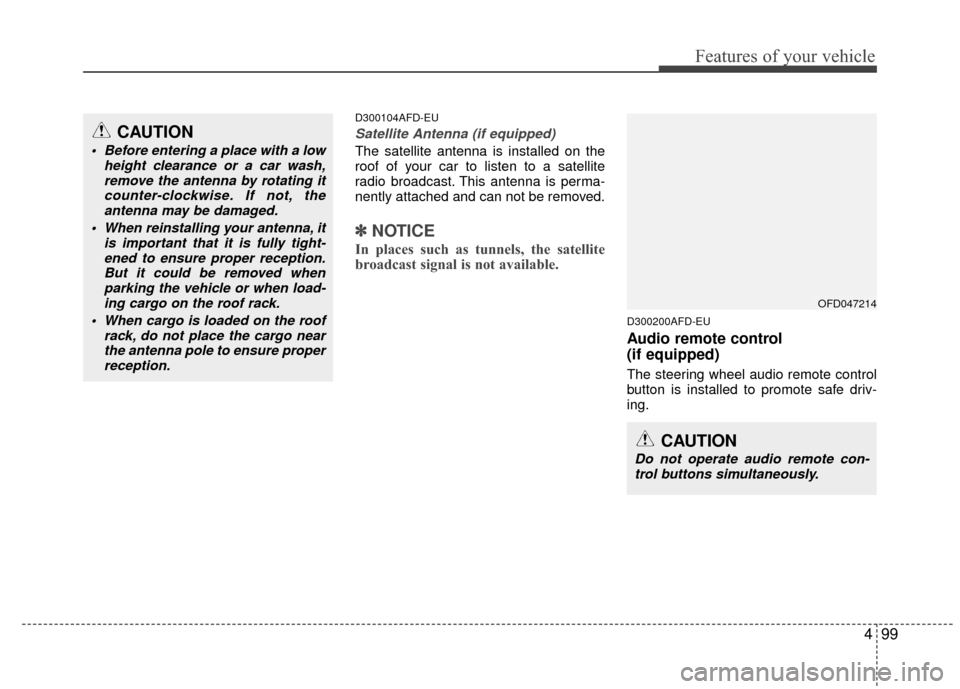 Hyundai Elantra Touring 2012  Owners Manual 499
Features of your vehicle
D300104AFD-EU
Satellite Antenna (if equipped)
The satellite antenna is installed on the
roof of your car to listen to a satellite
radio broadcast. This antenna is perma-
n