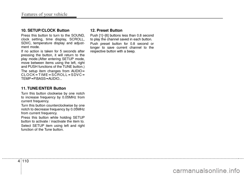 Hyundai Elantra Touring 2012 Owners Manual Features of your vehicle
110
4
10. SETUP/CLOCK Button
Press this button to turn to the SOUND,
clock setting, time display, SCROLL,
SDVC, temperature display and adjust-
ment mode.
If no action is take Hyundai Elantra Touring 2012 Owners Manual Features of your vehicle
110
4
10. SETUP/CLOCK Button
Press this button to turn to the SOUND,
clock setting, time display, SCROLL,
SDVC, temperature display and adjust-
ment mode.
If no action is take